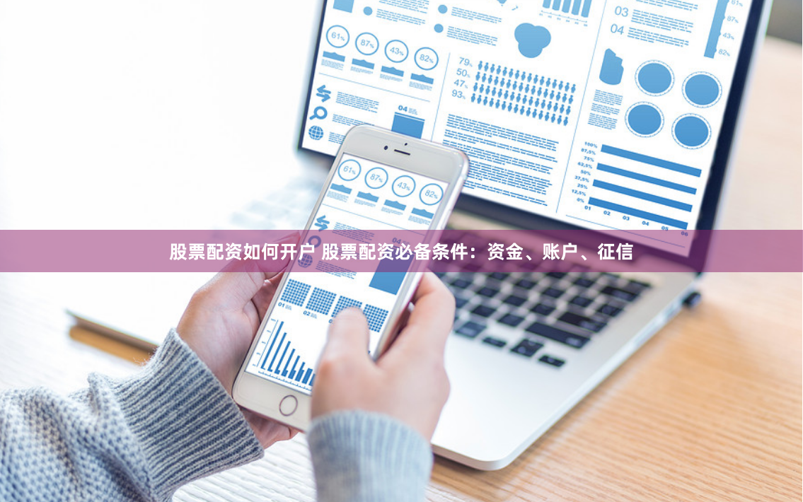 股票配资如何开户 股票配资必备条件：资金、账户、征信