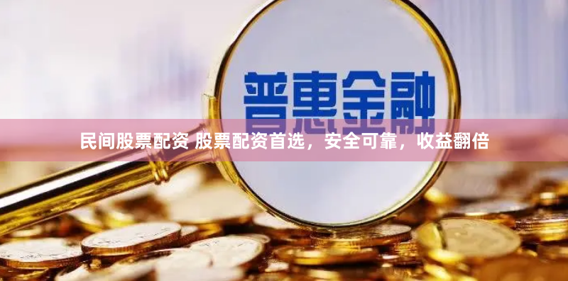 民间股票配资 股票配资首选,安全可靠,收益翻倍
