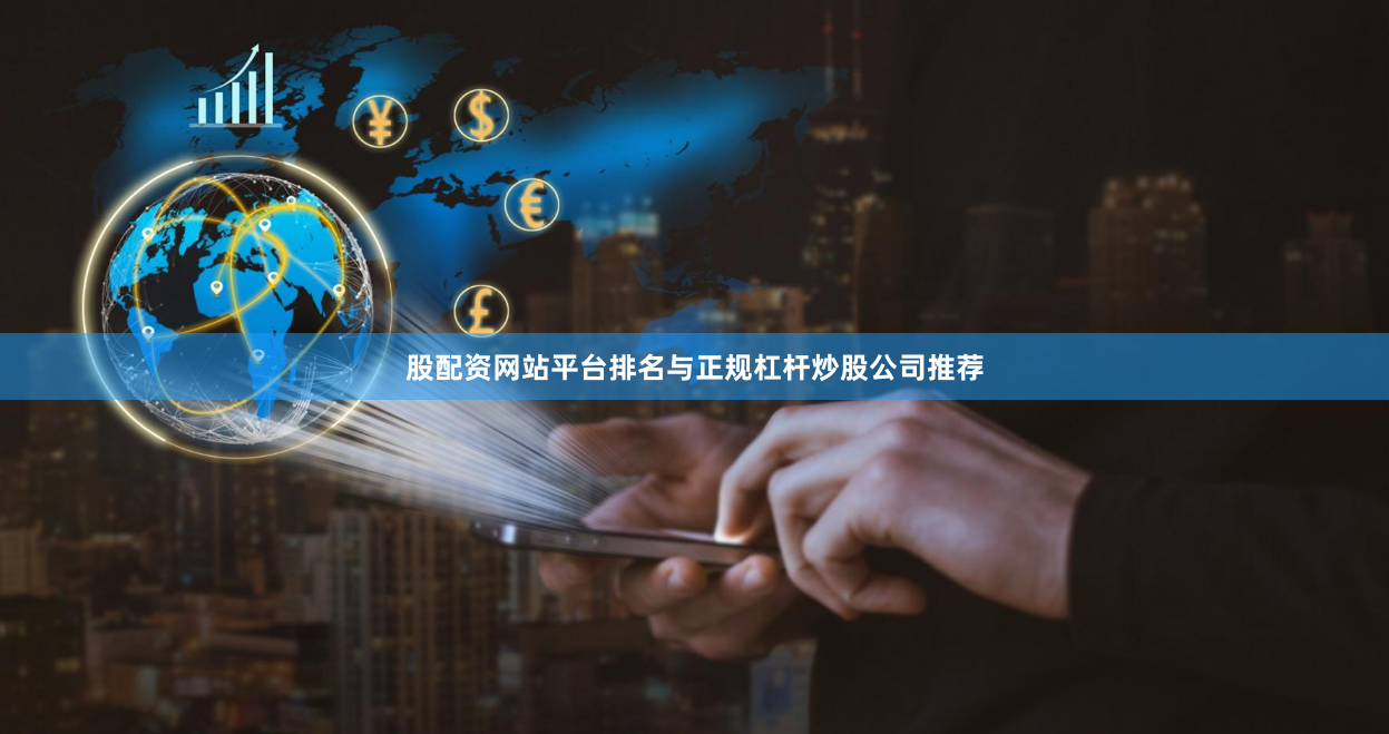 股配资网站平台排名与正规杠杆炒股公司推荐