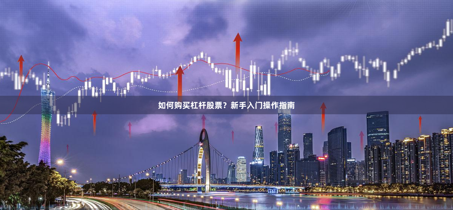 如何购买杠杆股票？新手入门操作指南