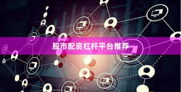 股市配资杠杆平台推荐