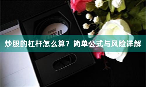 炒股的杠杆怎么算?简单公式与风险详解