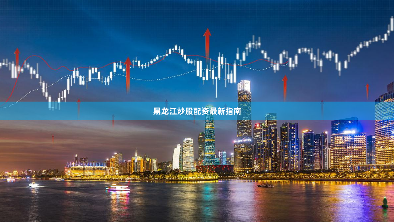 黑龙江炒股配资最新指南