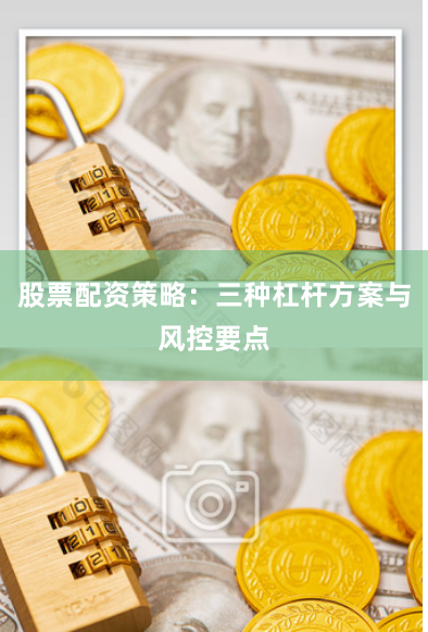 股票配资策略：三种杠杆方案与风控要点