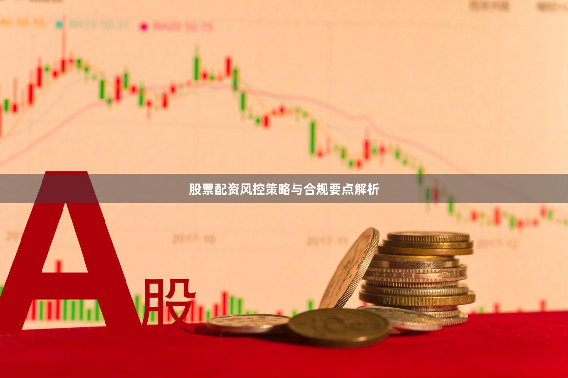 股票配资风控策略与合规要点解析